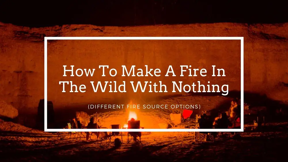 How To Make A Fire In The Wild With Nothing